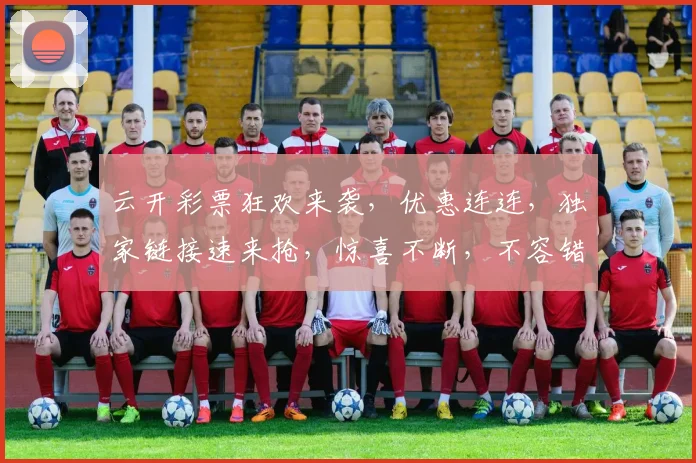 云开彩票狂欢来袭，优惠连连，独家链接速来抢，惊喜不断，不容错过，三重福利等你来