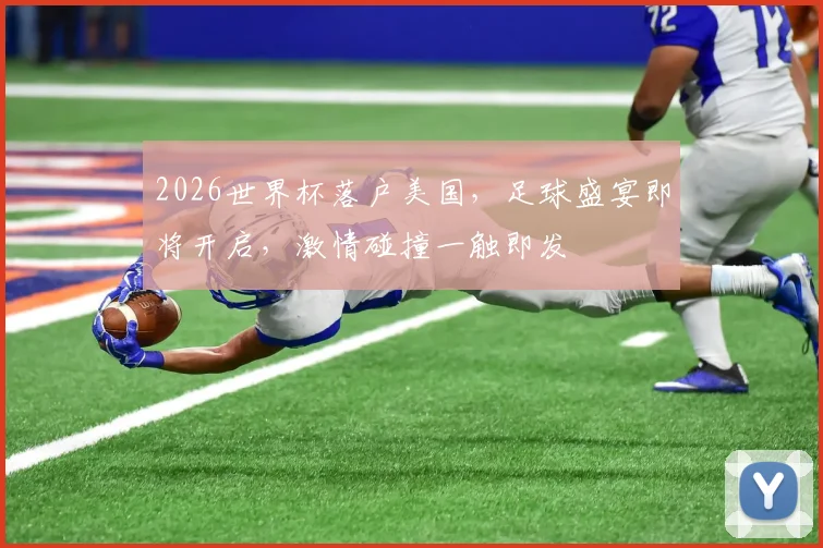 2026世界杯落户美国，足球盛宴即将开启，激情碰撞一触即发